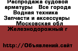 Распродажа судовой арматуры - Все города Водная техника » Запчасти и аксессуары   . Московская обл.,Железнодорожный г.